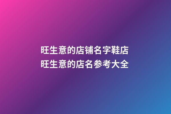 旺生意的店铺名字鞋店 旺生意的店名参考大全-第1张-店铺起名-玄机派